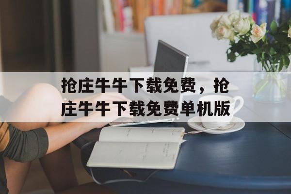 抢庄牛牛下载免费，抢庄牛牛下载免费单机版