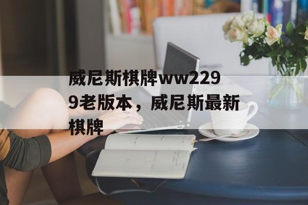 威尼斯棋牌ww2299老版本，威尼斯最新棋牌