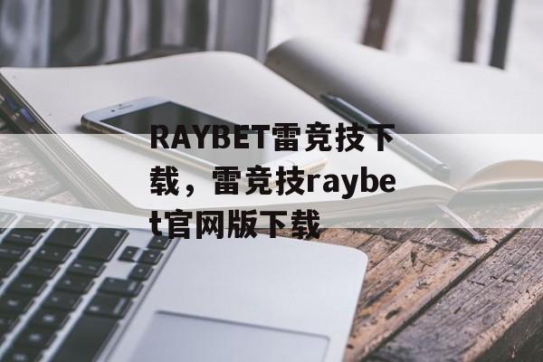 RAYBET雷竞技下载，雷竞技raybet官网版下载